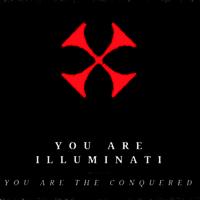 You Are Illuminati, You Are The Conquered